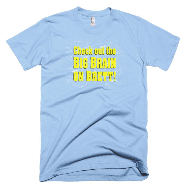 Check Out the Big Brain on Brett - TeesMadeSimple